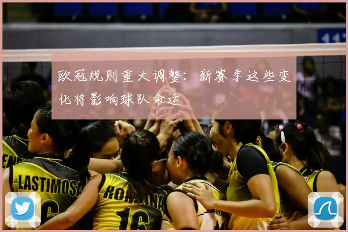欧冠规则重大调整：新赛季这些变化将影响球队命运