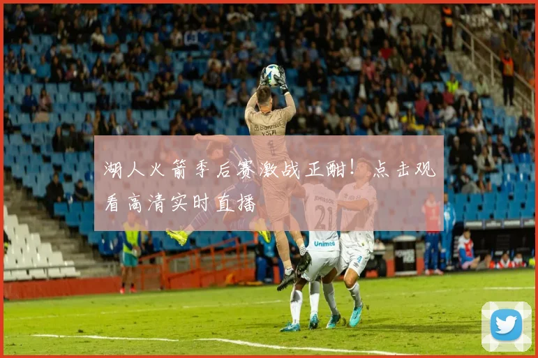 湖人火箭季后赛激战正酣！点击观看高清实时直播